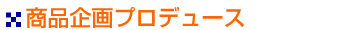商品企画プロデュース